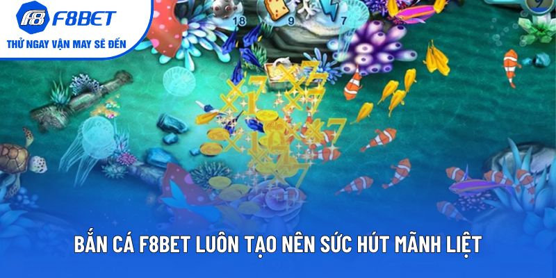 Bắn cá F8BET luôn tạo nên sức hút mãnh liệt