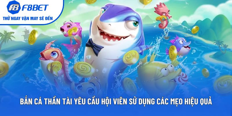 Bắn Cá Thần Tài yêu cầu hội viên sử dụng các mẹo hiệu quả