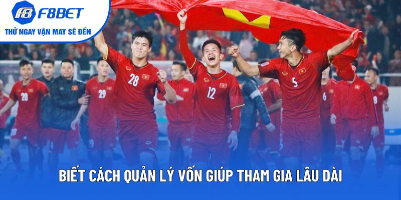 Biết cách quản lý vốn giúp tham gia lâu dài