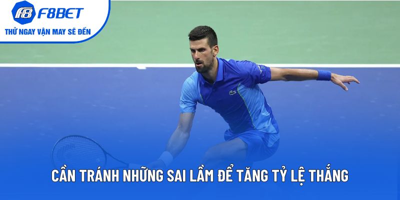 Cần tránh những sai lầm để tăng tỷ lệ thắng