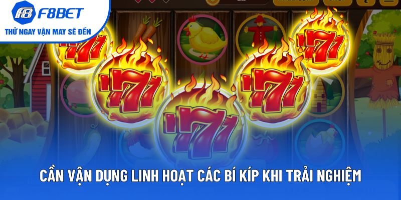 Cần vận dụng linh hoạt các bí kíp khi trải nghiệm