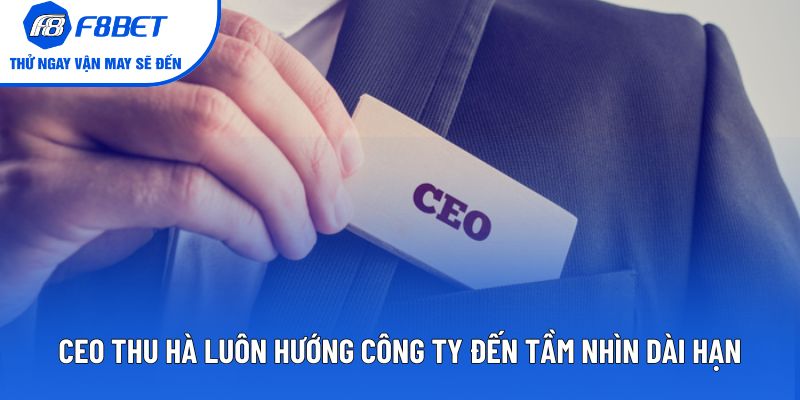 Ceo Thu Hà luôn hướng công ty đến tầm nhìn dài hạn