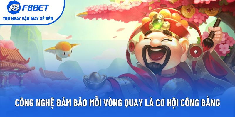 Công nghệ đảm bảo mỗi vòng quay là cơ hội công bằng