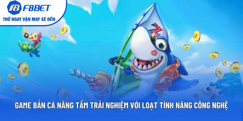Game bắn cá nâng tầm trải nghiệm với loạt tính năng công nghệ