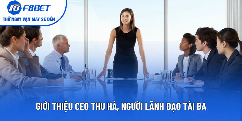 Giới thiệu Ceo Thu Hà, người lãnh đạo tài ba