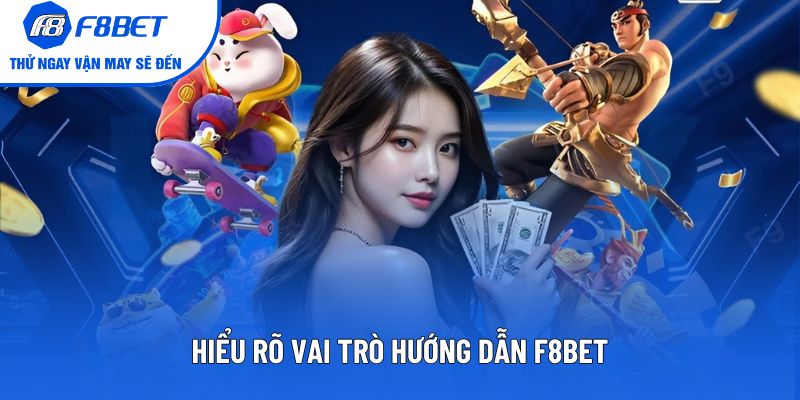 Hiểu rõ vai trò hướng dẫn F8BET