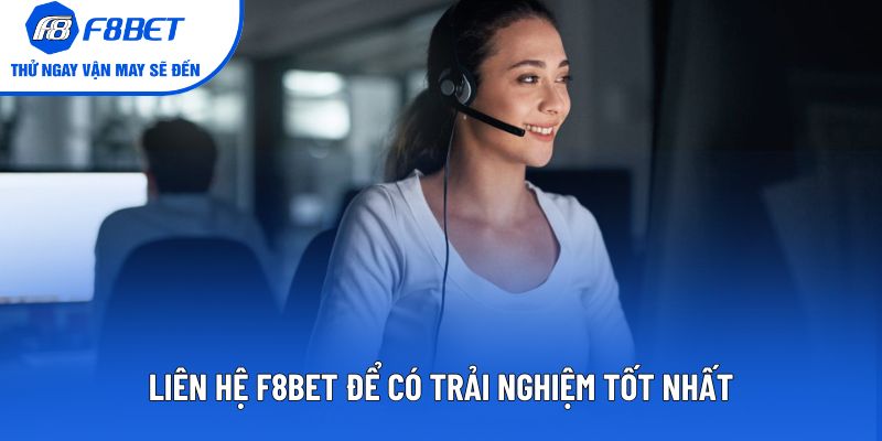 Liên hệ F8BET để có trải nghiệm tốt nhất