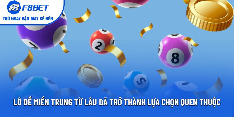 Lô đề miền Trung từ lâu đã trở thành lựa chọn quen thuộc