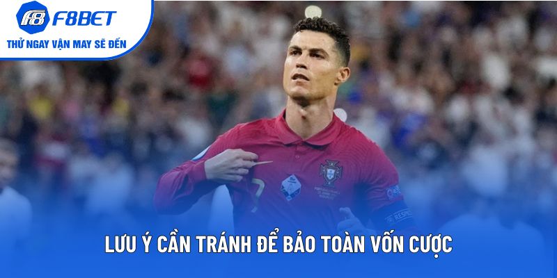 Lưu ý cần tránh để bảo toàn vốn cược