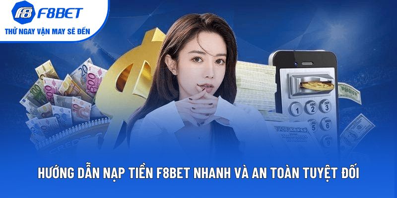 Nạp Tiền F8BET - Hướng Dẫn Nhanh Và An Toàn Tuyệt Đối