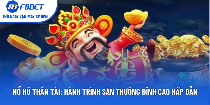 Nổ Hũ Thần Tài: Hành Trình Săn Thưởng Đỉnh Cao Hấp Dẫn