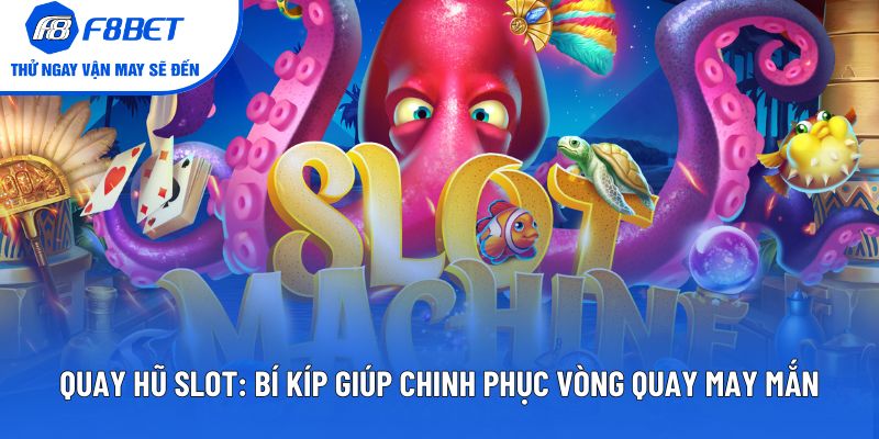 Quay Hũ Slot: Bí Kíp Giúp Chinh Phục Vòng Quay May Mắn