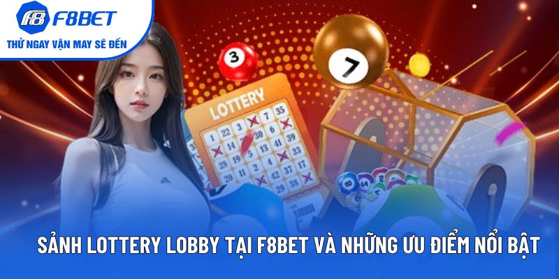 Sảnh Lottery Lobby Tại F8BET Và Những Ưu Điểm Nổi Bật