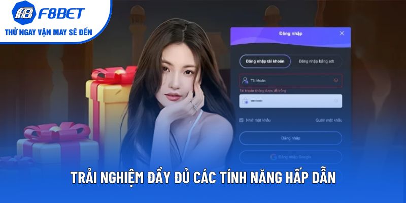 Trải nghiệm đầy đủ các tính năng hấp dẫn