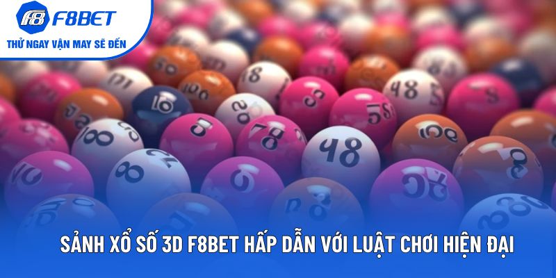 Sảnh Xổ Số 3D F8BET Hấp Dẫn Với Luật Chơi Hiện Đại